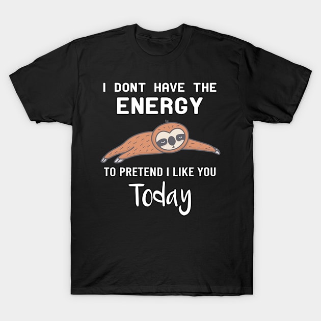 I don't have the energy to pretend that I like you today - funny quote  - hate people gift T-Shirt by Mosklis